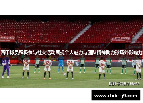 西甲球员积极参与社交活动展现个人魅力与团队精神助力球场外影响力