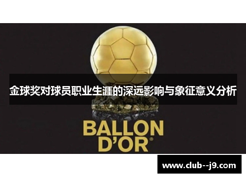 金球奖对球员职业生涯的深远影响与象征意义分析 金球奖对球员职业生涯的深远影响与象征意义分析