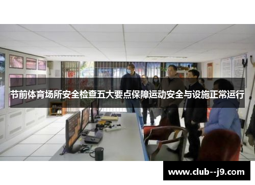 节前体育场所安全检查五大要点保障运动安全与设施正常运行