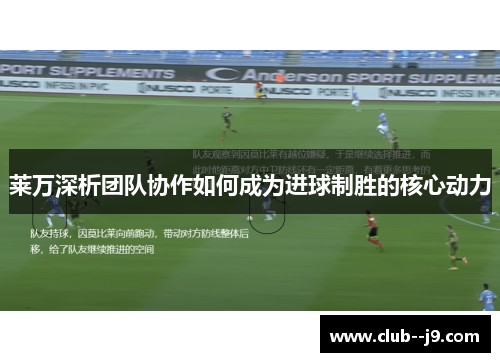 莱万深析团队协作如何成为进球制胜的核心动力 莱万深析团队协作如何成为进球制胜的核心动力