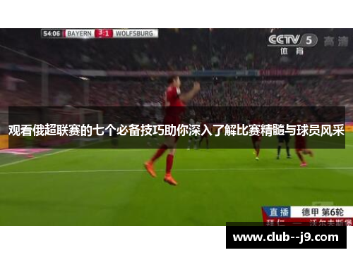 观看俄超联赛的七个必备技巧助你深入了解比赛精髓与球员风采 观看俄超联赛的七个必备技巧助你深入了解比赛精髓与球员风采