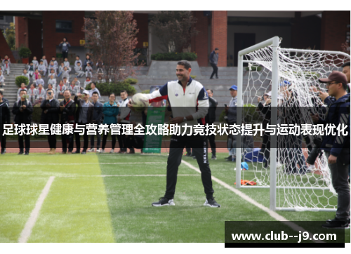 足球球星健康与营养管理全攻略助力竞技状态提升与运动表现优化 足球球星健康与营养管理全攻略助力竞技状态提升与运动表现优化
