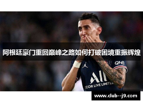 阿根廷豪门重回巅峰之路如何打破困境重振辉煌