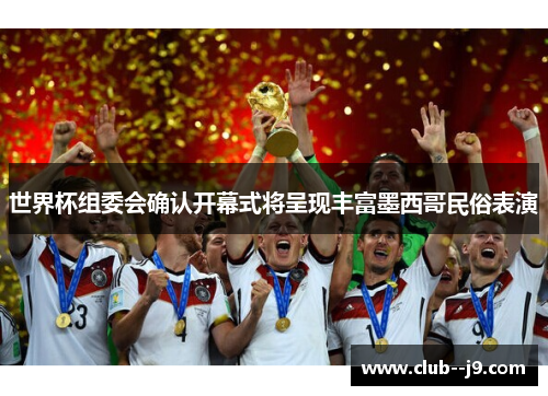 世界杯组委会确认开幕式将呈现丰富墨西哥民俗表演