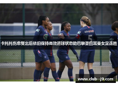 卡托托伤愈复出后依旧保持高效进球状态助巴黎圣日耳曼女足连胜