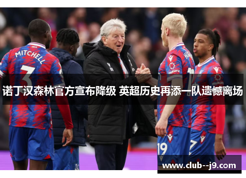 诺丁汉森林官方宣布降级 英超历史再添一队遗憾离场 诺丁汉森林官方宣布降级 英超历史再添一队遗憾离场