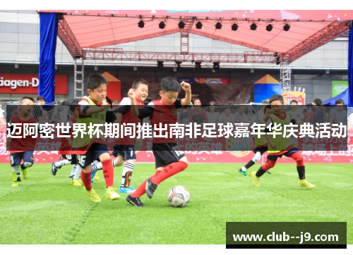迈阿密世界杯期间推出南非足球嘉年华庆典活动
