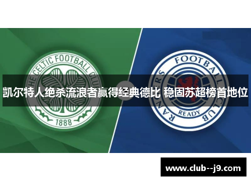 凯尔特人绝杀流浪者赢得经典德比 稳固苏超榜首地位