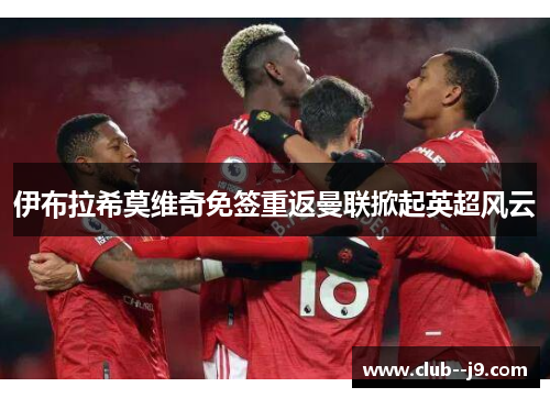 伊布拉希莫维奇免签重返曼联掀起英超风云