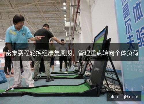 密集赛程轮换组康复周期，管理重点转向个体负荷